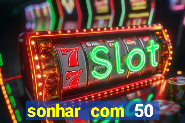 sonhar com 50 reais jogo do bicho